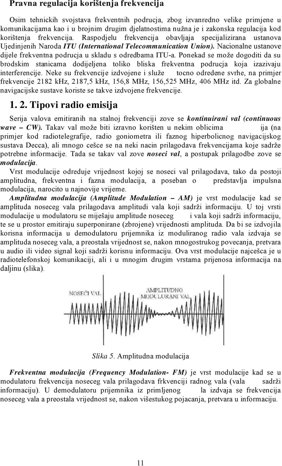 Nacionalne ustanove dijele frekventna podrucja u skladu s odredbama ITU-a.