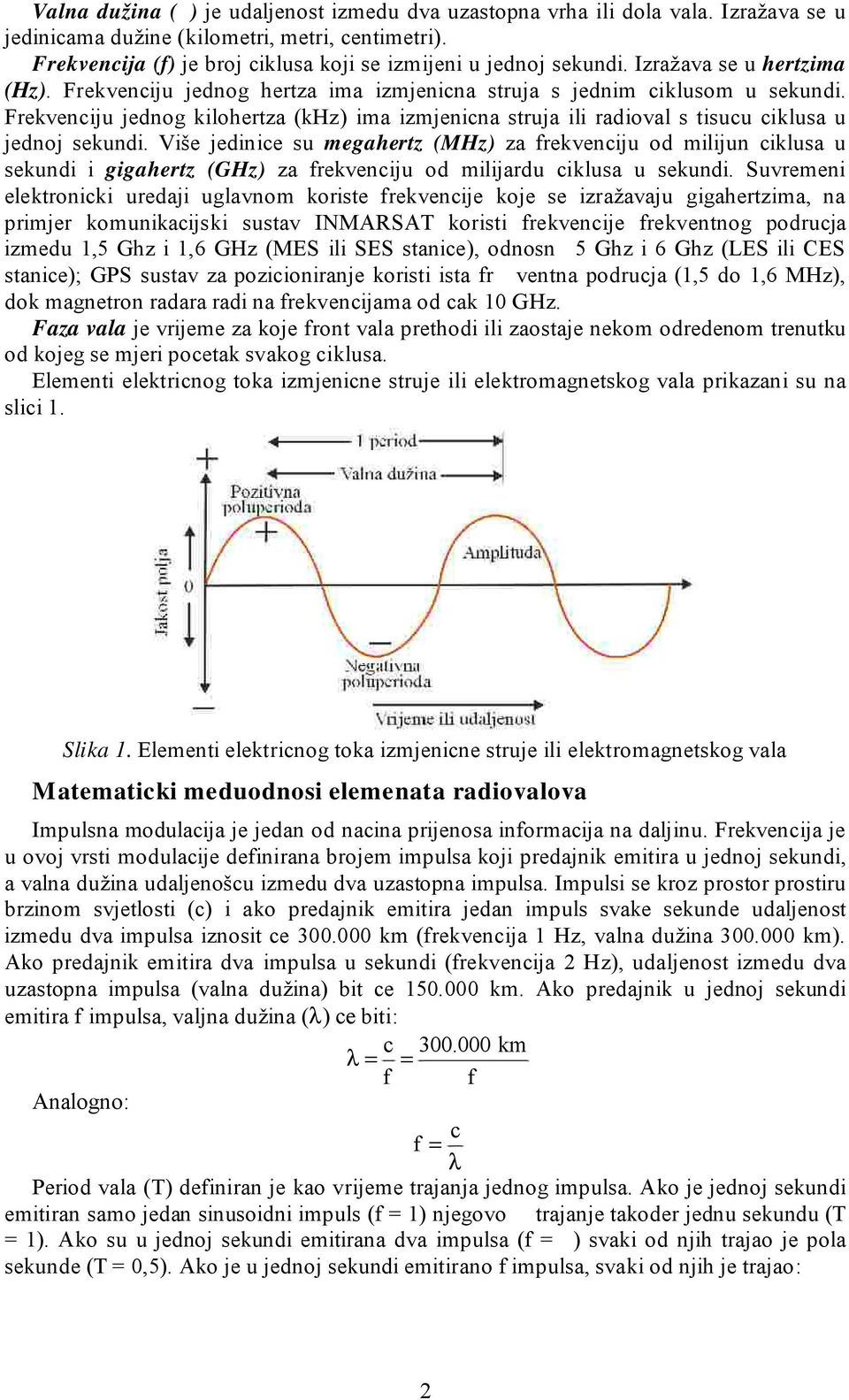 Frekvenciju jednog kilohertza (khz) ima izmjenicna struja ili radioval s tisucu ciklusa u jednoj sekundi.