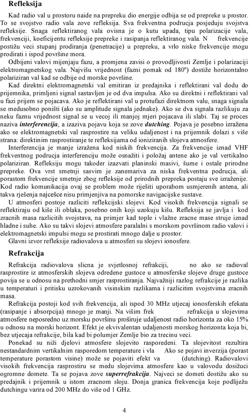 N frekvencije postižu veci stupanj prodiranja (penetracije) u prepreku, a vrlo niske frekvencije mogu prodirati i ispod površine mora.