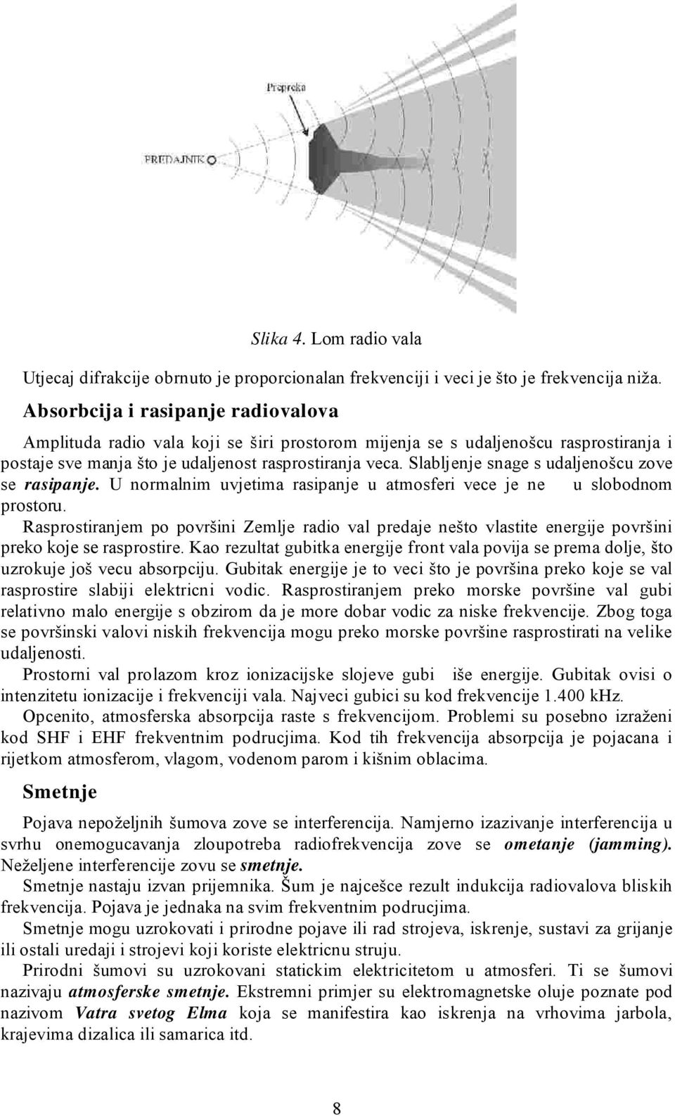 Slabljenje snage s udaljenošcu zove se rasipanje. U normalnim uvjetima rasipanje u atmosferi vece je ne u slobodnom prostoru.