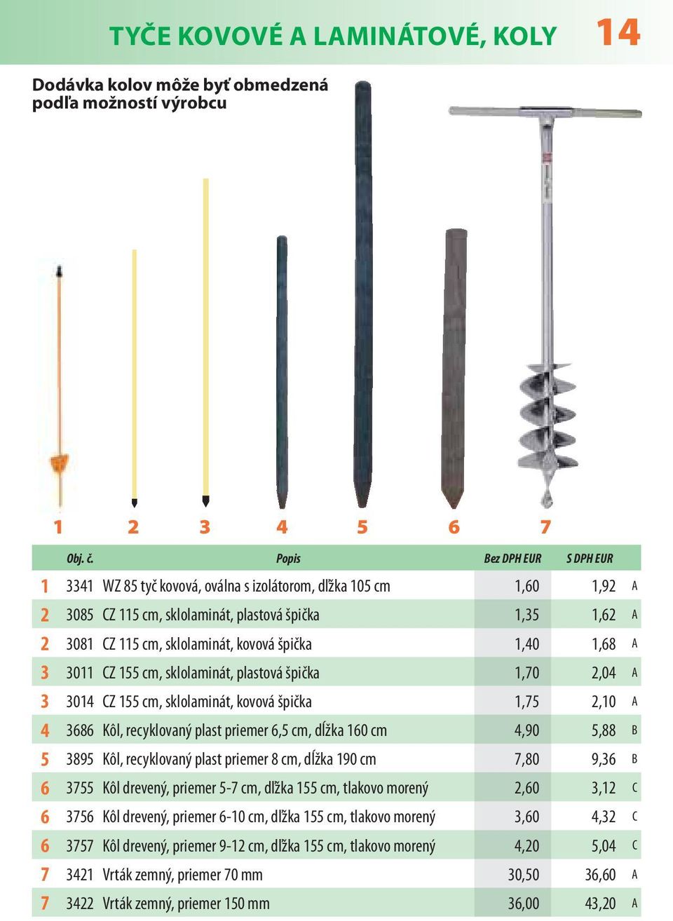 recyklovaný plast priemer 6,5 cm, dĺžka 60 cm 4,90 5,88 B 5 3895 Kôl, recyklovaný plast priemer 8 cm, dĺžka 90 cm 7,80 9,36 B 6 3755 Kôl drevený, priemer 5-7 cm, dľžka 55 cm, tlakovo morený 2,60 3,2