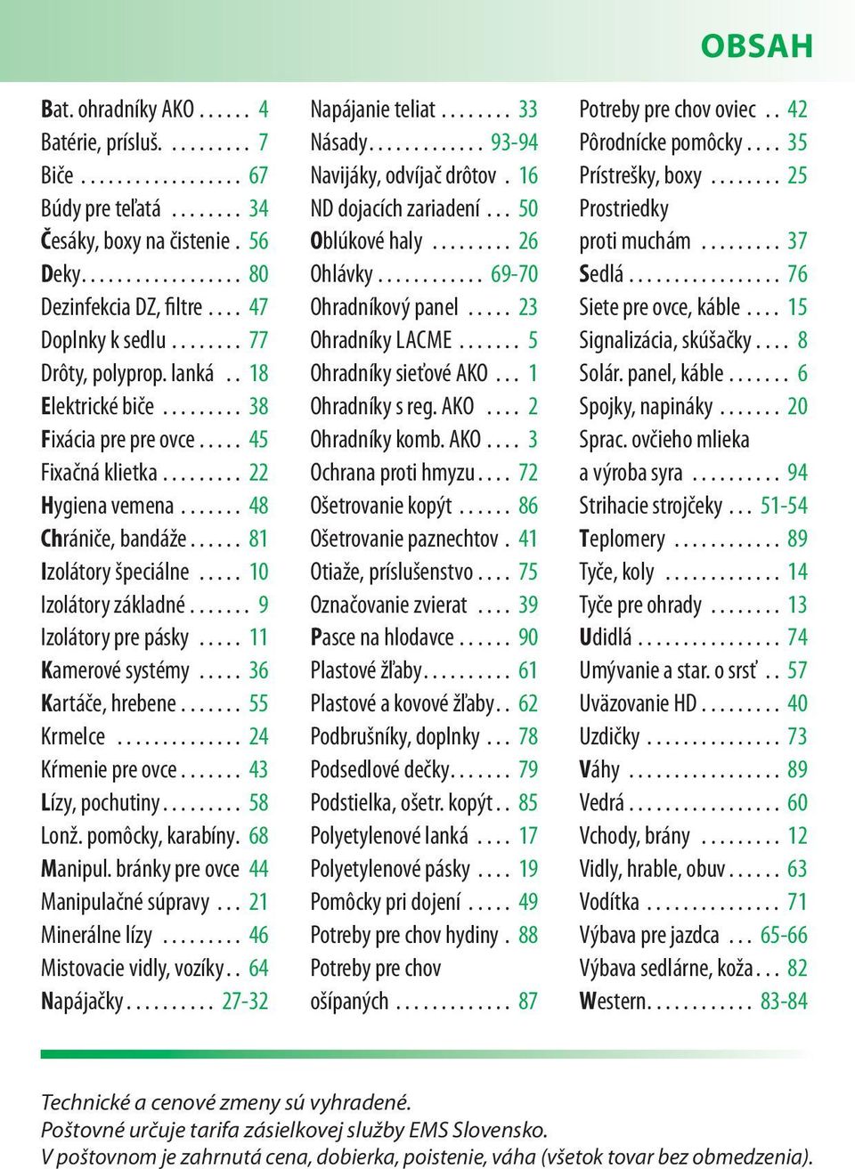 ..... 8 Izolátory špeciálne..... 0 Izolátory základné....... 9 Izolátory pre pásky..... Kamerové systémy..... 36 Kartáče, hrebene....... 55 Krmelce.............. 24 Kŕmenie pre ovce.