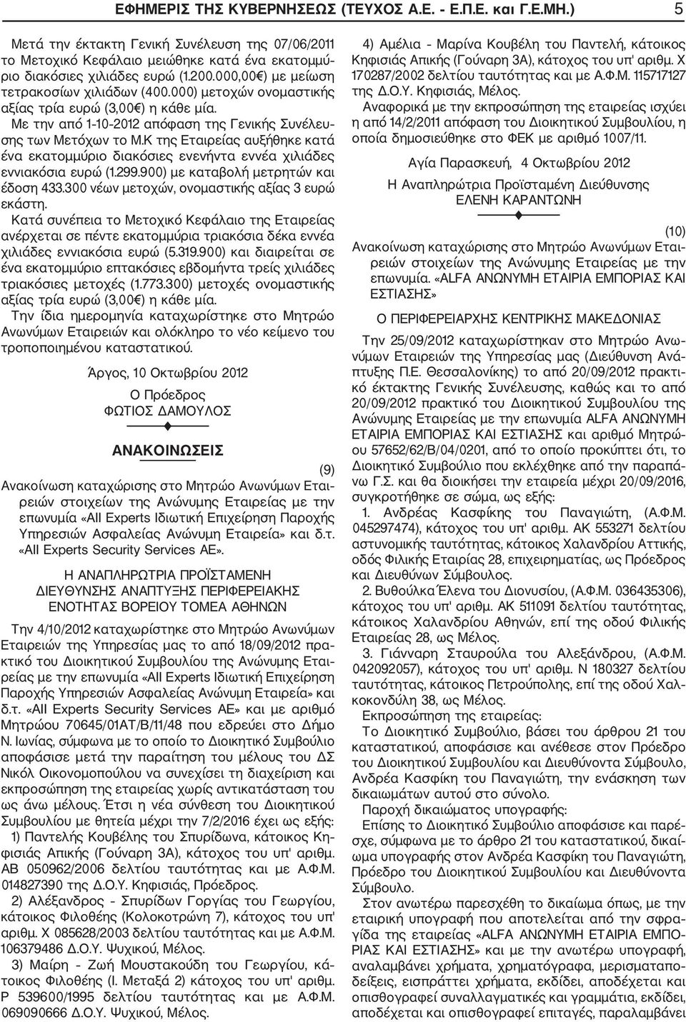 Κ της Εταιρείας αυξήθηκε κατά ένα εκατομμύριο διακόσιες ενενήντα εννέα χιλιάδες εννιακόσια ευρώ (1.299.900) με καταβολή μετρητών και έδοση 433.300 νέων μετοχών, ονομαστικής αξίας 3 ευρώ εκάστη.