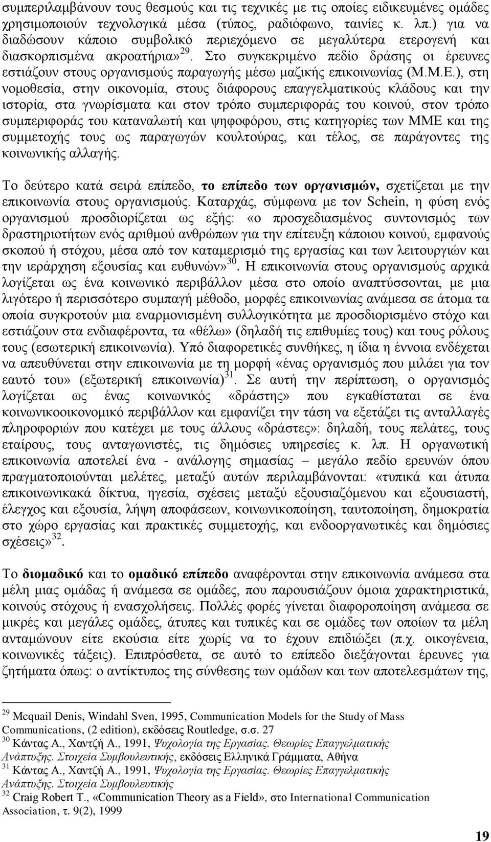 Στο συγκεκριμένο πεδίο δράσης οι έρευνες εστιάζουν στους οργανισμούς παραγωγής μέσω μαζικής επικοινωνίας (Μ.Μ.Ε.