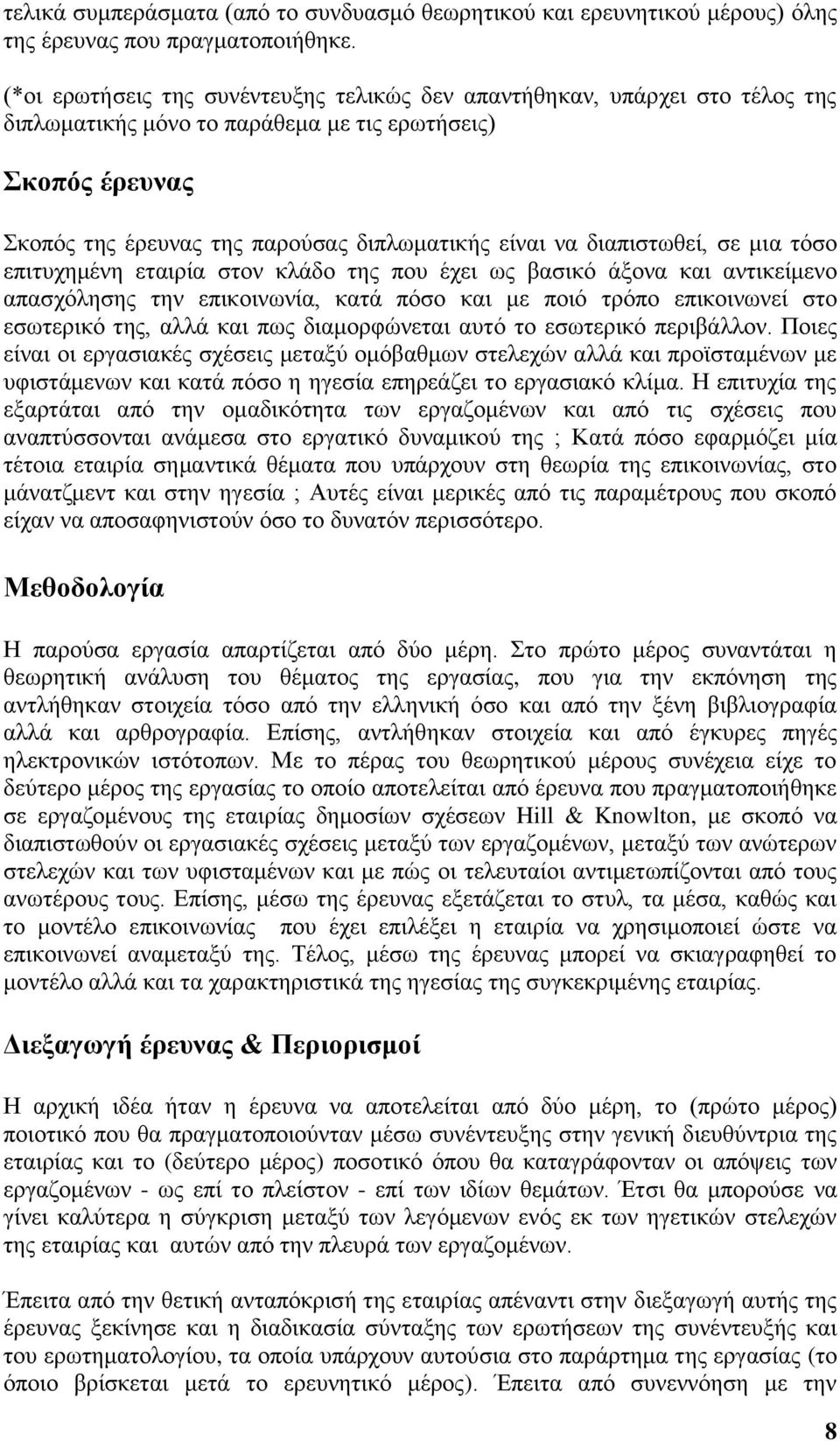 διαπιστωθεί, σε μια τόσο επιτυχημένη εταιρία στον κλάδο της που έχει ως βασικό άξονα και αντικείμενο απασχόλησης την επικοινωνία, κατά πόσο και με ποιό τρόπο επικοινωνεί στο εσωτερικό της, αλλά και