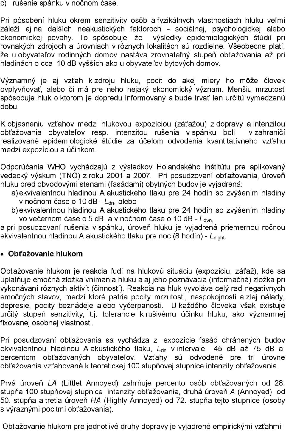 To spôsobuje, že výsledky epidemiologických štúdií pri rovnakých zdrojoch a úrovniach v rôznych lokalitách sú rozdielne.