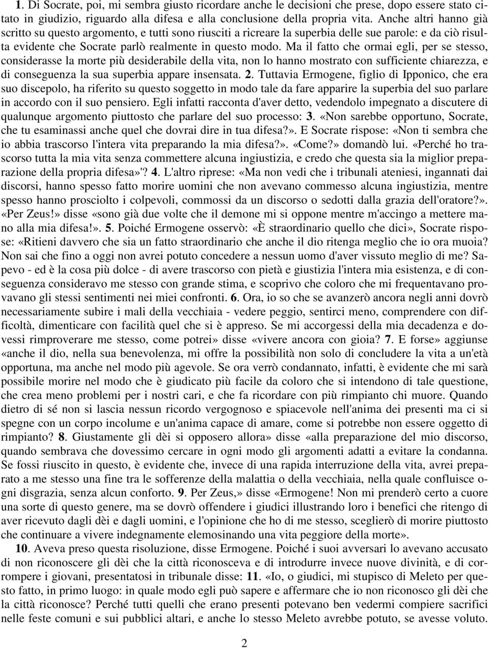Ma il fatto che ormai egli, per se stesso, considerasse la morte più desiderabile della vita, non lo hanno mostrato con sufficiente chiarezza, e di conseguenza la sua superbia appare insensata. 2.