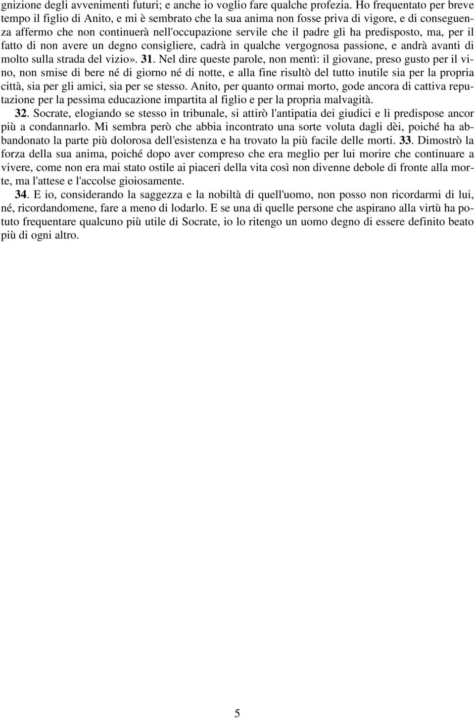 predisposto, ma, per il fatto di non avere un degno consigliere, cadrà in qualche vergognosa passione, e andrà avanti di molto sulla strada del vizio». 31.