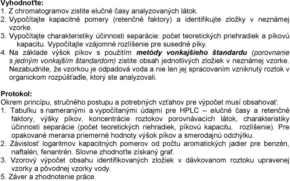 Na základe výšok píkov s použitím metódy vonkajšieho štandardu (porovnanie s jedným vonkajším štandardom) zistite obsah jednotlivých zložiek v neznámej vzorke.