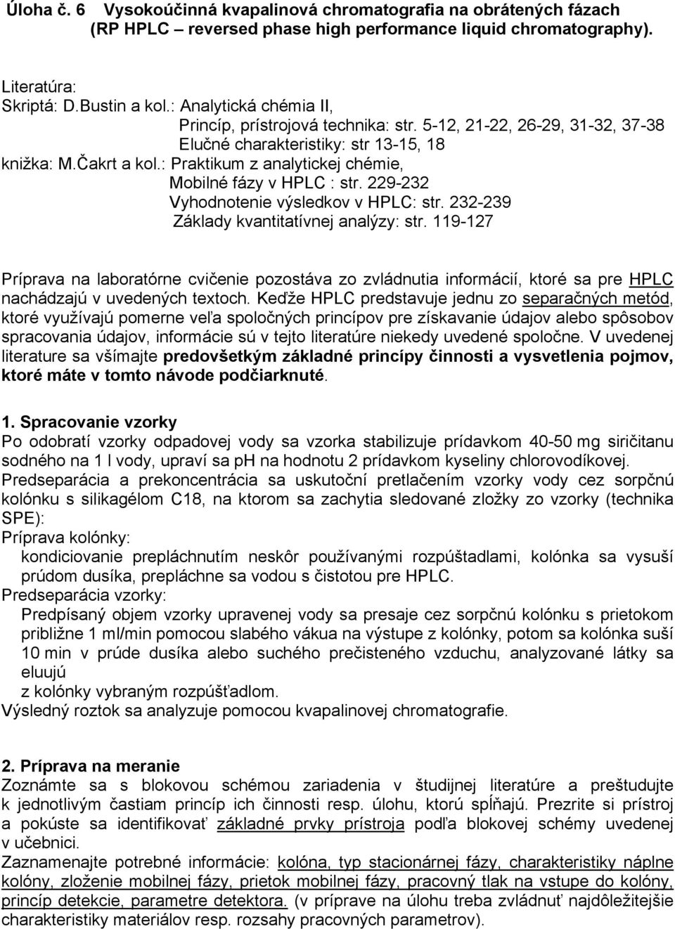 : Praktikum z analytickej chémie, Mobilné fázy v HPLC : str. 229-232 Vyhodnotenie výsledkov v HPLC: str. 232-239 Základy kvantitatívnej analýzy: str.