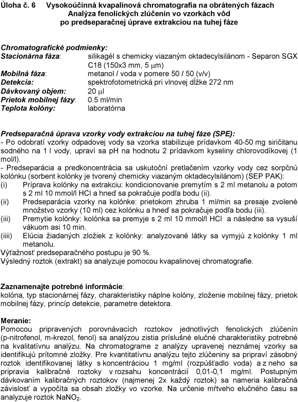 fáza: silikagél s chemicky viazaným oktadecylsilánom - Separon SGX C18 (150x3 mm, 5 μm) Mobilná fáza: metanol / voda v pomere 50 / 50 (v/v) Detekcia: spektrofotometrická pri vlnovej dĺžke 272 nm