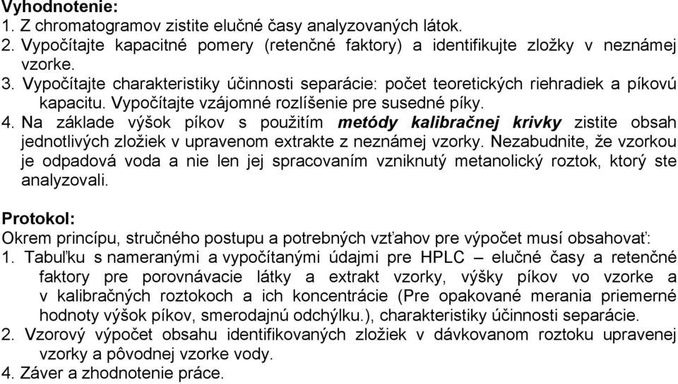 Na základe výšok píkov s použitím metódy kalibračnej krivky zistite obsah jednotlivých zložiek v upravenom extrakte z neznámej vzorky.