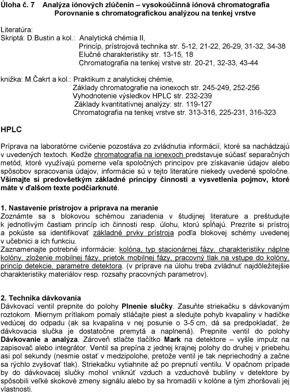 Čakrt a kol.: Praktikum z analytickej chémie, Základy chromatografie na ionexoch str. 245-249, 252-256 Vyhodnotenie výsledkov HPLC str. 232-239 Základy kvantitatívnej analýzy: str.
