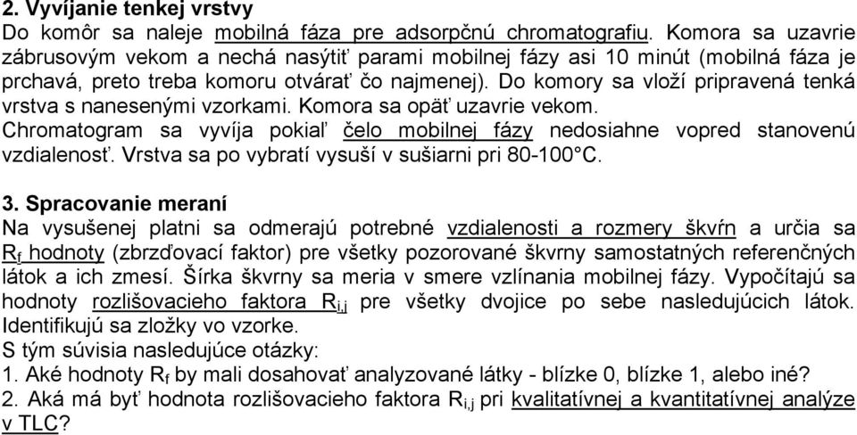 Do komory sa vloží pripravená tenká vrstva s nanesenými vzorkami. Komora sa opäť uzavrie vekom. Chromatogram sa vyvíja pokiaľ čelo mobilnej fázy nedosiahne vopred stanovenú vzdialenosť.