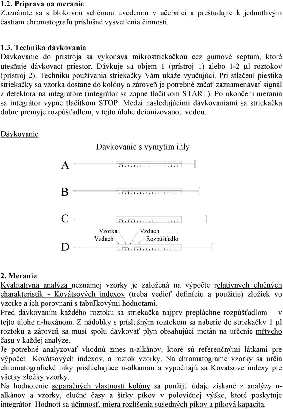 Techniku používania striekačky Vám ukáže vyučujúci.