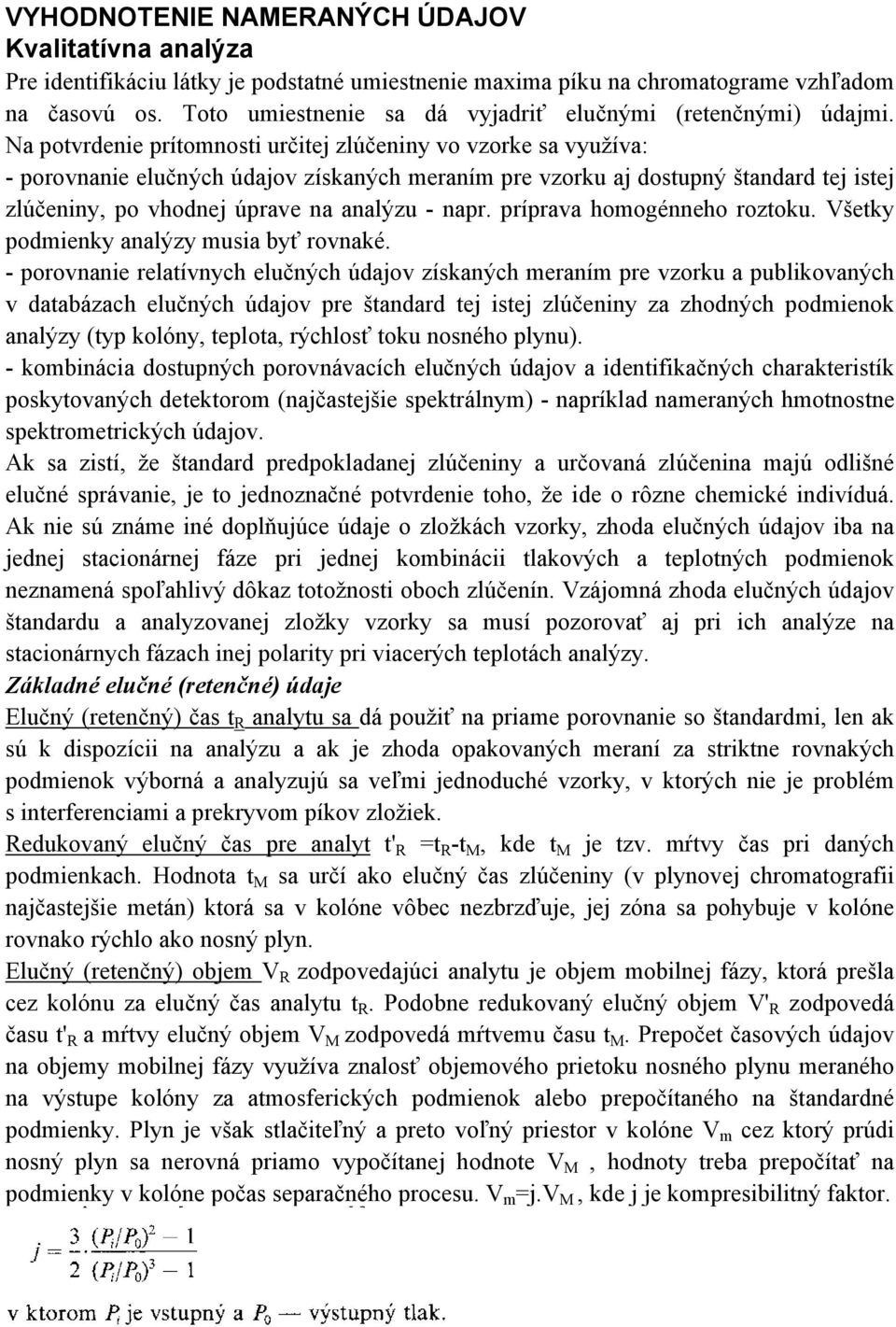 Na potvrdenie prítomnosti určitej zlúčeniny vo vzorke sa využíva: - porovnanie elučných údajov získaných meraním pre vzorku aj dostupný štandard tej istej zlúčeniny, po vhodnej úprave na analýzu -