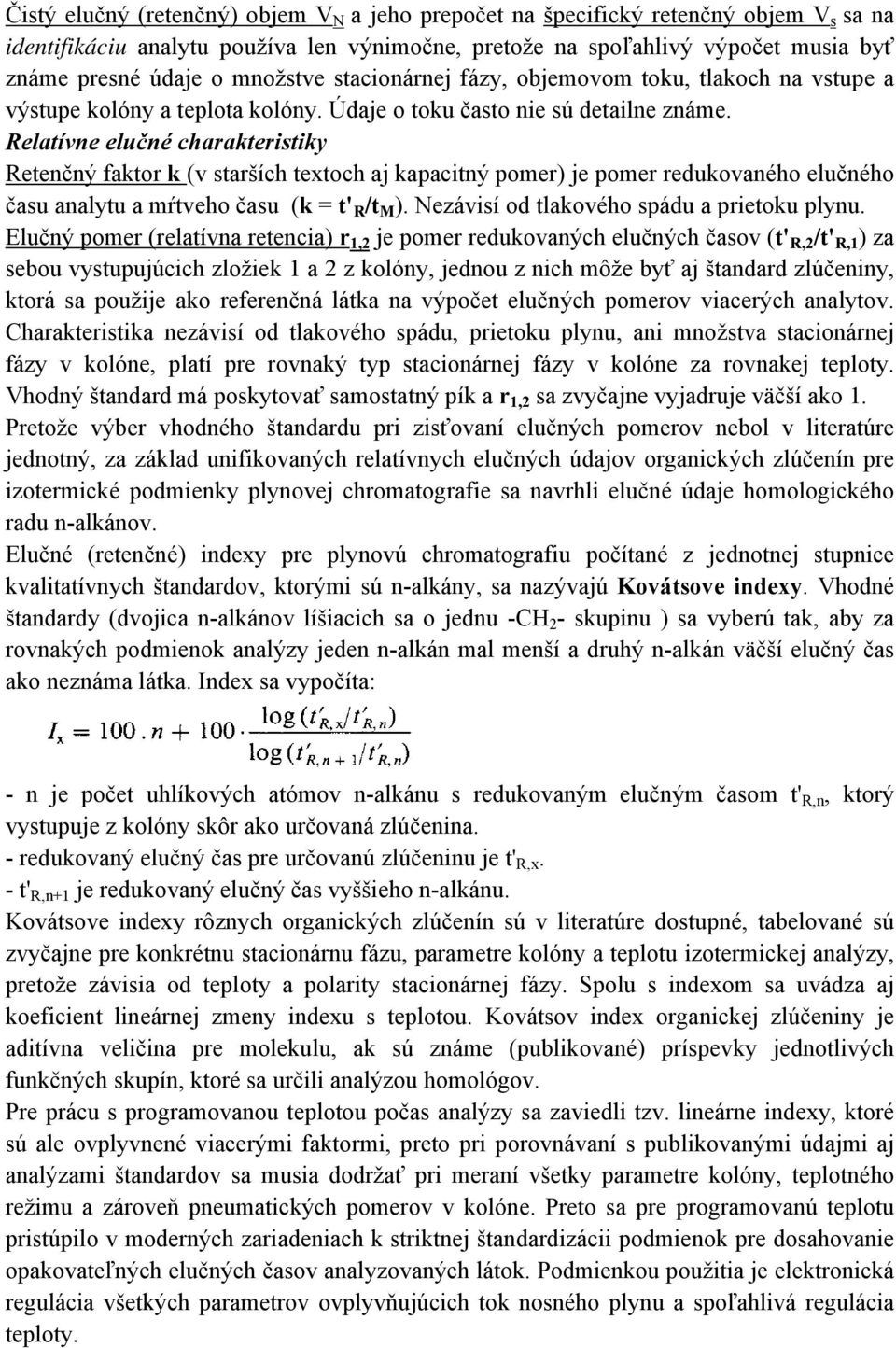Relatívne elučné charakteristiky Retenčný faktor k (v starších textoch aj kapacitný pomer) je pomer redukovaného elučného času analytu a mŕtveho času (k = t' R /t M ).
