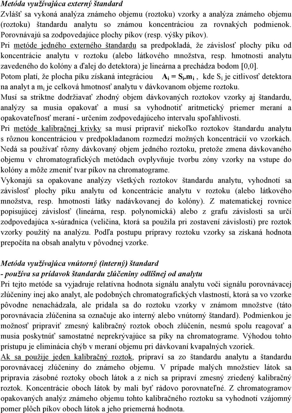 Pri metóde jedného externého štandardu sa predpokladá, že závislosť plochy píku od koncentrácie analytu v roztoku (alebo látkového množstva, resp.