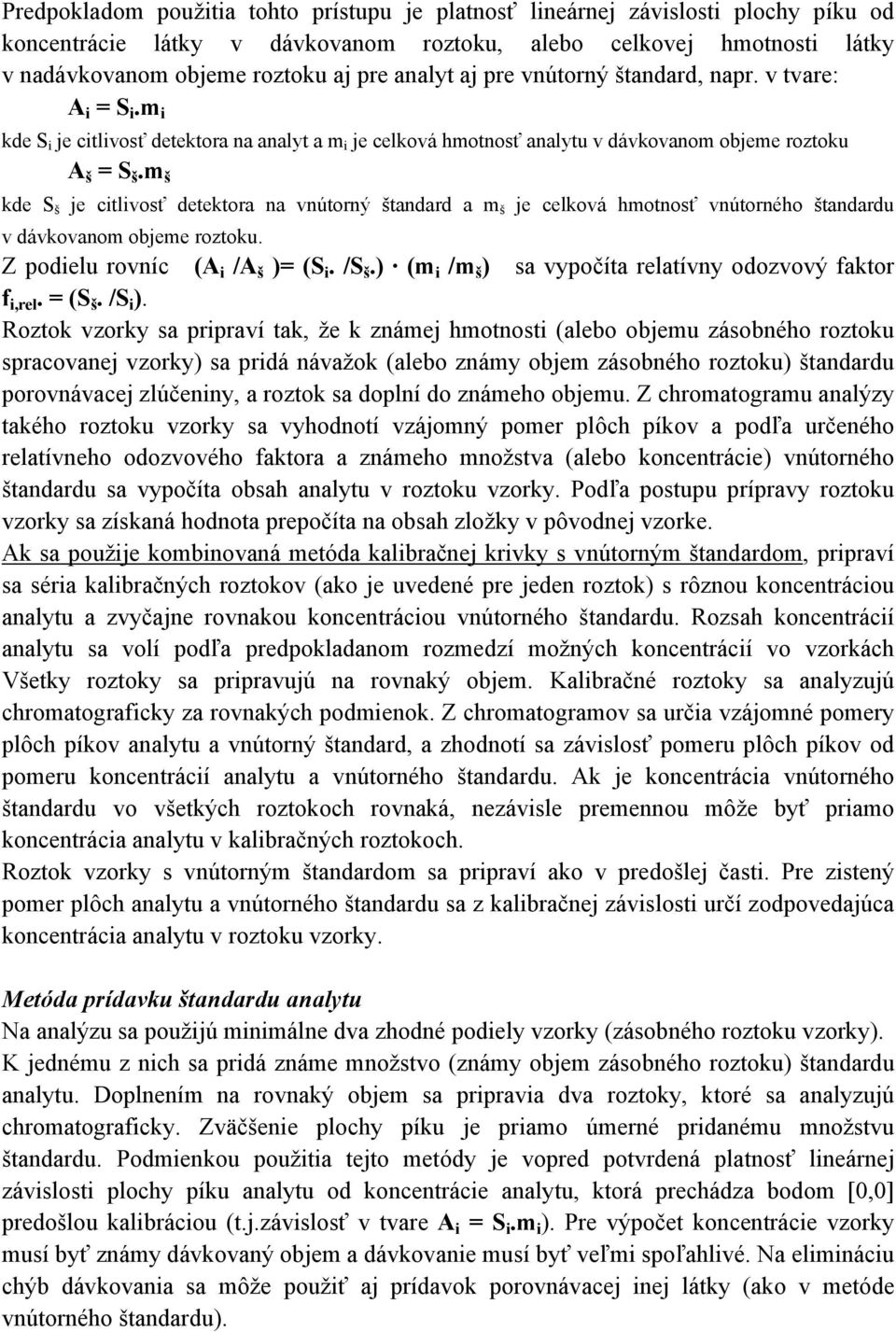 m š kde S š je citlivosť detektora na vnútorný štandard a m š je celková hmotnosť vnútorného štandardu v dávkovanom objeme roztoku. Z podielu rovníc (A i /A š )= (S i. /S š.
