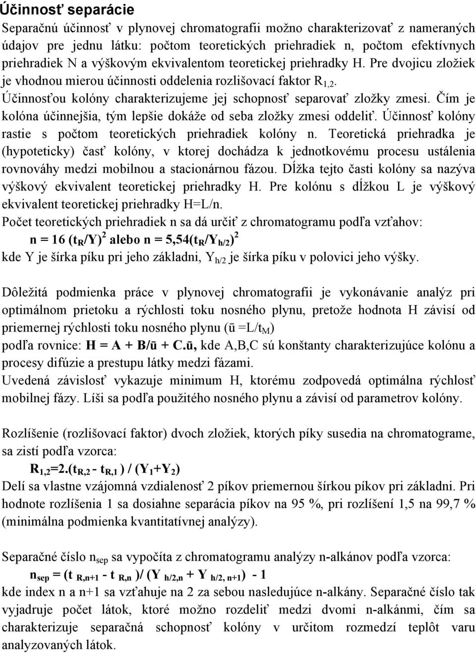Účinnosťou kolóny charakterizujeme jej schopnosť separovať zložky zmesi. Čím je kolóna účinnejšia, tým lepšie dokáže od seba zložky zmesi oddeliť.