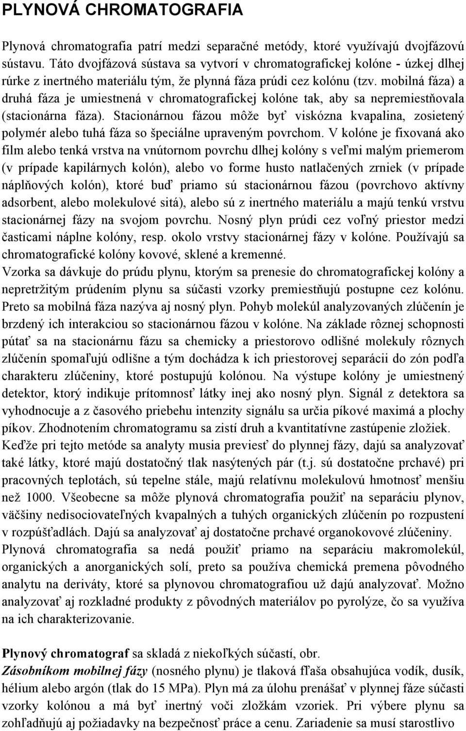 mobilná fáza) a druhá fáza je umiestnená v chromatografickej kolóne tak, aby sa nepremiestňovala (stacionárna fáza).