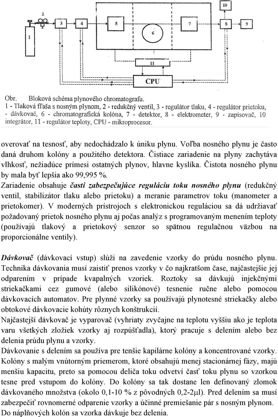 Zariadenie obsahuje časti zabezpečujúce reguláciu toku nosného plynu (redukčný ventil, stabilizátor tlaku alebo prietoku) a meranie parametrov toku (manometer a prietokomer).