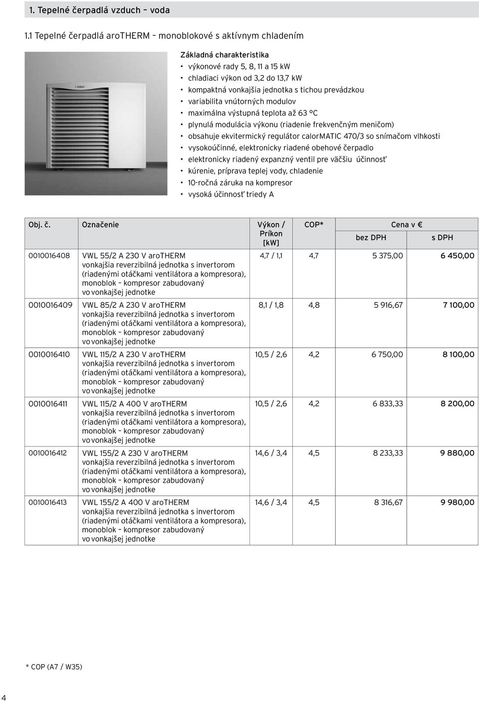 modulov maximálna výstupná teplota až 63 C plynulá modulácia výkonu (riadenie frekvenčným meničom) obsahuje ekvitermický regulátor calormatic 470/3 so snímačom vlhkosti vysokoúčinné, elektronicky