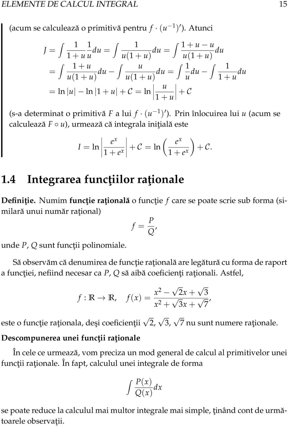 Prin înlocuire lui u (cum se clculeză F u), urmeză că integrl iniţilă este I = ln e x Ç e + e x + C = x ln + e x å + C..4 Integrre funcţiilor rţionle Definiţie.