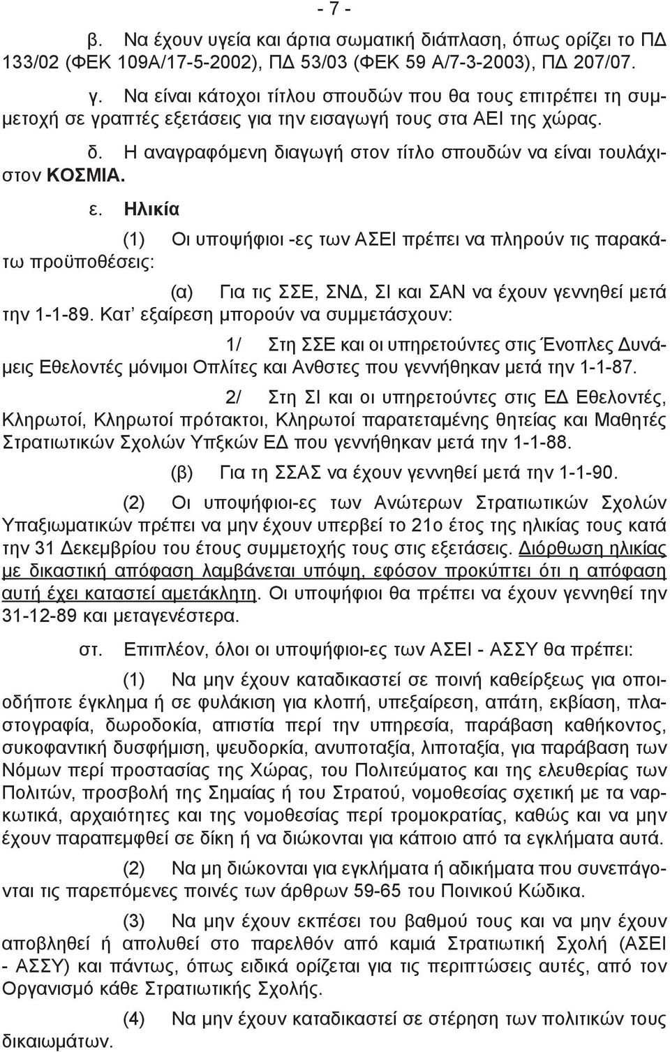 Η αναγραφόμενη διαγωγή στον τίτλο σπουδών να είναι τουλάχιστον ΚΟΣΜΙΑ. ε. Ηλικία (1) Οι υποψήφιοι -ες των ΑΣΕΙ πρέπει να πληρούν τις παρακάτω προϋποθέσεις: (α) Για τις ΣΣΕ, ΣΝΔ, ΣΙ και ΣΑΝ να έχουν γεννηθεί μετά την 1-1-89.