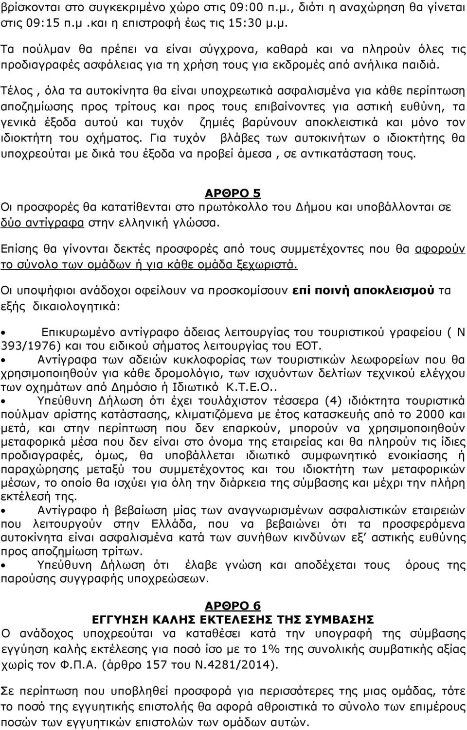 αποκλειστικά και μόνο τον ιδιοκτήτη του οχήματος. Για τυχόν βλάβες των αυτοκινήτων ο ιδιοκτήτης θα υποχρεούται με δικά του έξοδα να προβεί άμεσα, σε αντικατάσταση τους.