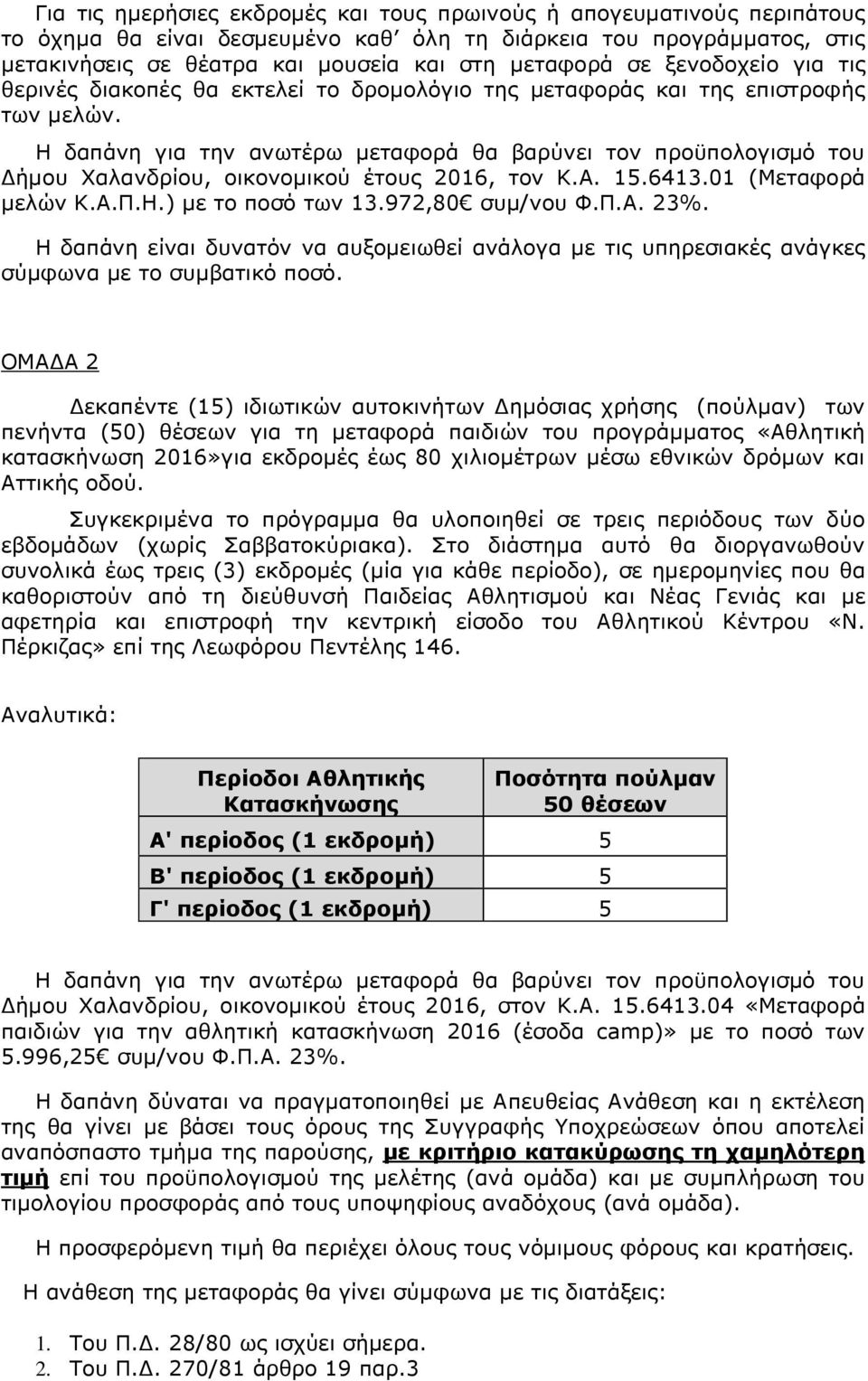 Η δαπάνη για την ανωτέρω μεταφορά θα βαρύνει τον προϋπολογισμό του Δήμου Χαλανδρίου, οικονομικού έτους 2016, τον Κ.Α. 15.6413.01 (Μεταφορά μελών Κ.Α.Π.Η.) με το ποσό των 13.972,80 συμ/νου Φ.Π.Α. 23%.