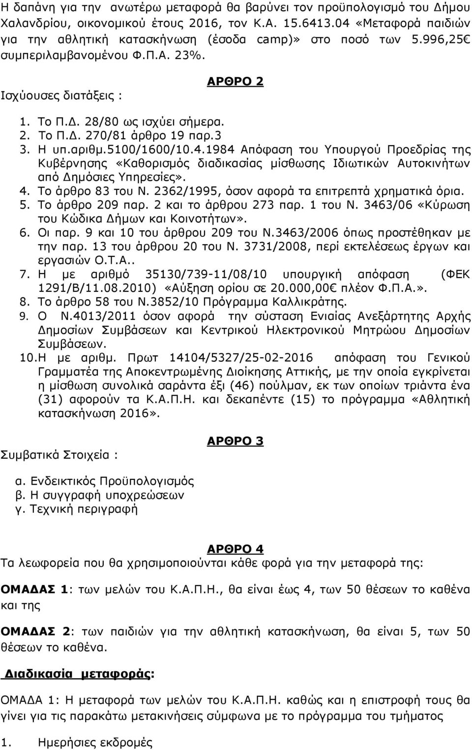 3 3. Η υπ.αριθμ.5100/1600/10.4.1984 Απόφαση του Υπουργού Προεδρίας της Κυβέρνησης «Καθορισμός διαδικασίας μίσθωσης Ιδιωτικών Αυτοκινήτων από Δημόσιες Υπηρεσίες». 4. Το άρθρο 83 του Ν.