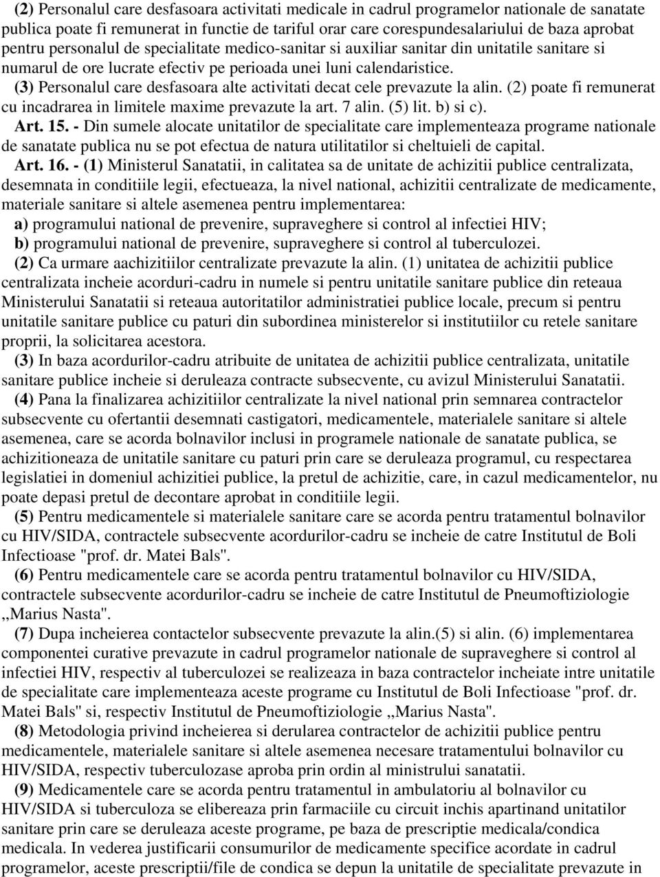 (3) Personalul care desfasoara alte activitati decat cele prevazute la alin. (2) poate fi remunerat cu incadrarea in limitele maxime prevazute la art. 7 alin. (5) lit. b) si c). Art. 15.