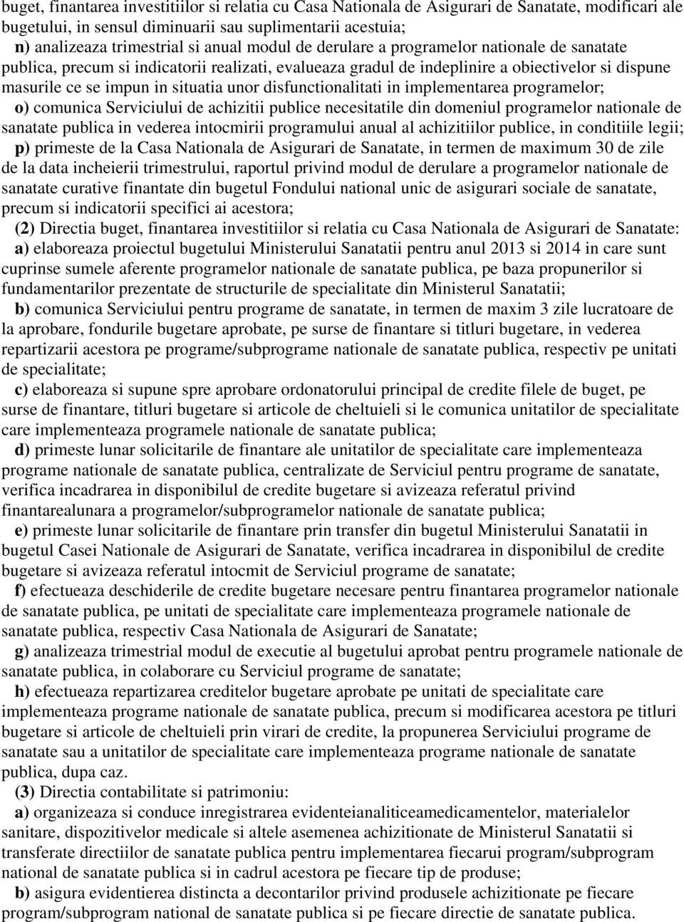 disfunctionalitati in implementarea programelor; o) comunica Serviciului de achizitii publice necesitatile din domeniul programelor nationale de sanatate publica in vederea intocmirii programului
