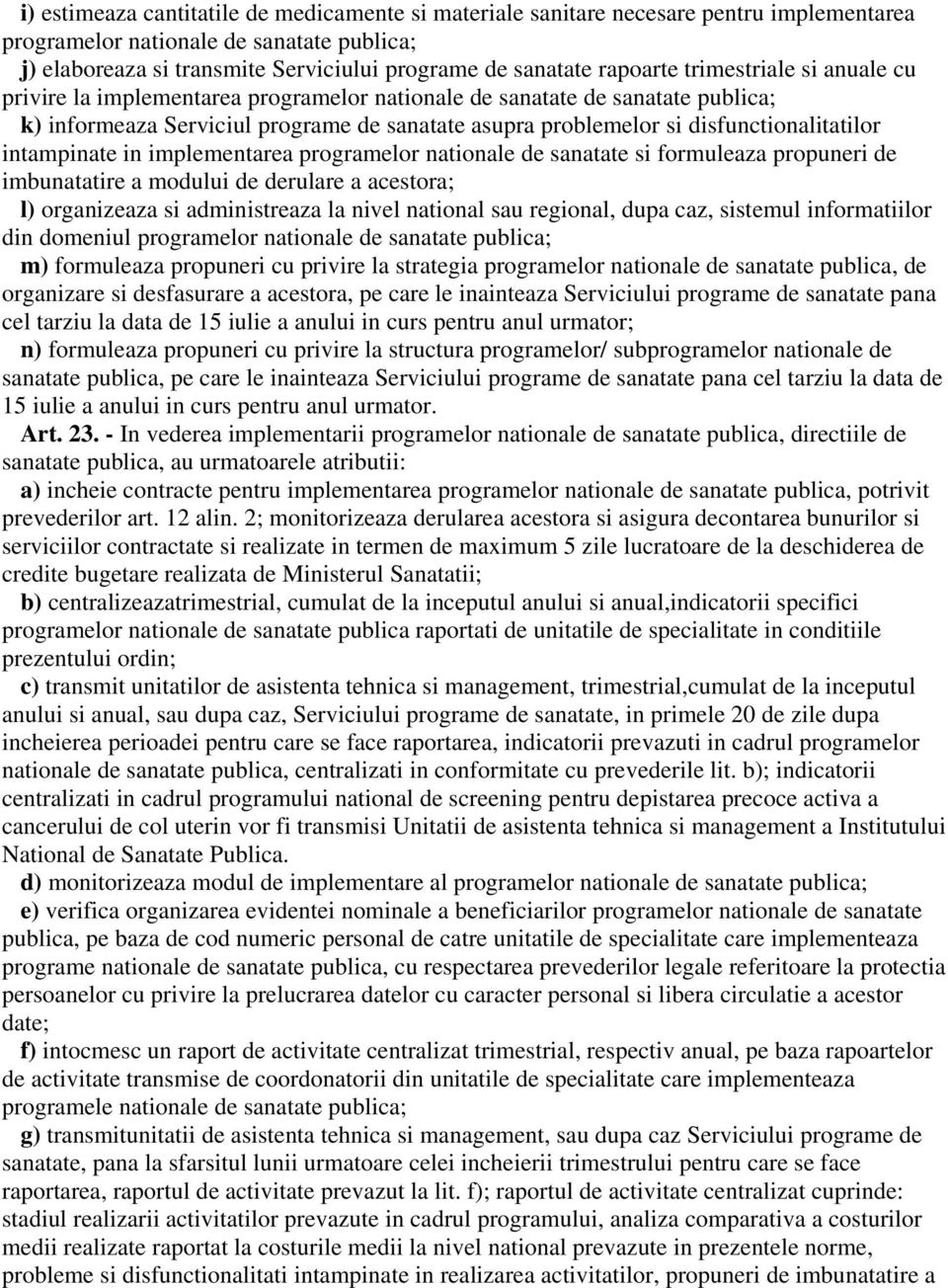 disfunctionalitatilor intampinate in implementarea programelor nationale de sanatate si formuleaza propuneri de imbunatatire a modului de derulare a acestora; l) organizeaza si administreaza la nivel