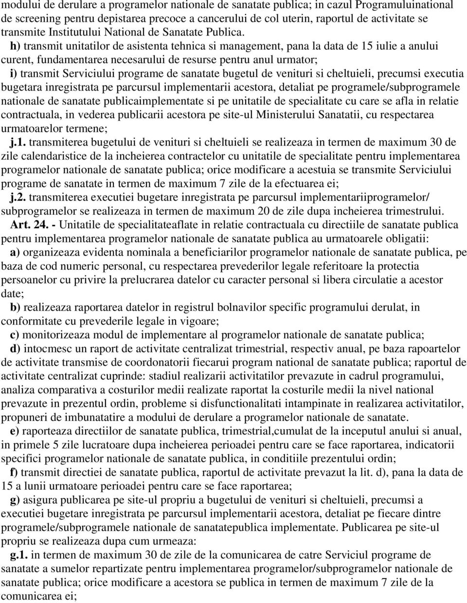h) transmit unitatilor de asistenta tehnica si management, pana la data de 15 iulie a anului curent, fundamentarea necesarului de resurse pentru anul urmator; i) transmit Serviciului programe de