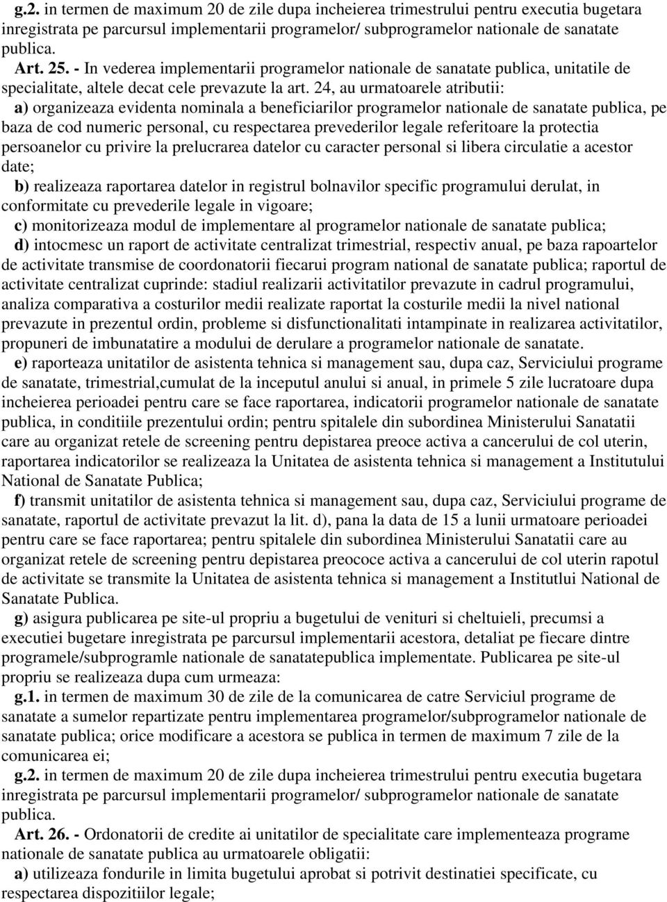 24, au urmatoarele atributii: a) organizeaza evidenta nominala a beneficiarilor programelor nationale de sanatate publica, pe baza de cod numeric personal, cu respectarea prevederilor legale