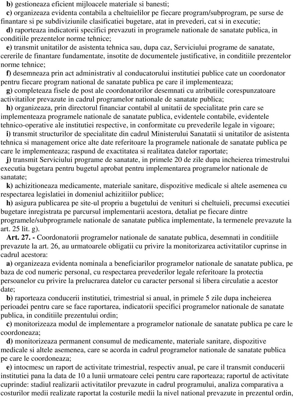 unitatilor de asistenta tehnica sau, dupa caz, Serviciului programe de sanatate, cererile de finantare fundamentate, insotite de documentele justificative, in conditiile prezentelor norme tehnice; f)