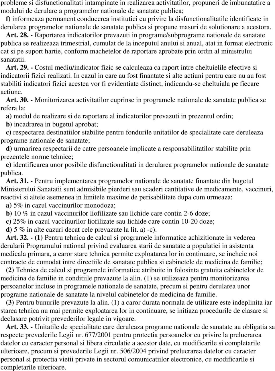 - Raportarea indicatorilor prevazuti in programe/subprograme nationale de sanatate publica se realizeaza trimestrial, cumulat de la inceputul anului si anual, atat in format electronic cat si pe
