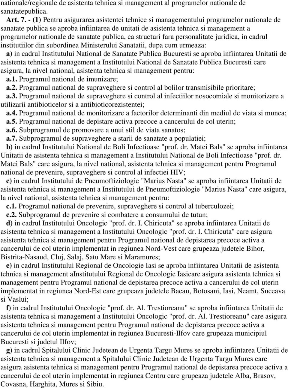 sanatate publica, ca structuri fara personalitate juridica, in cadrul institutiilor din subordinea Ministerului Sanatatii, dupa cum urmeaza: a) in cadrul Institutului National de Sanatate Publica