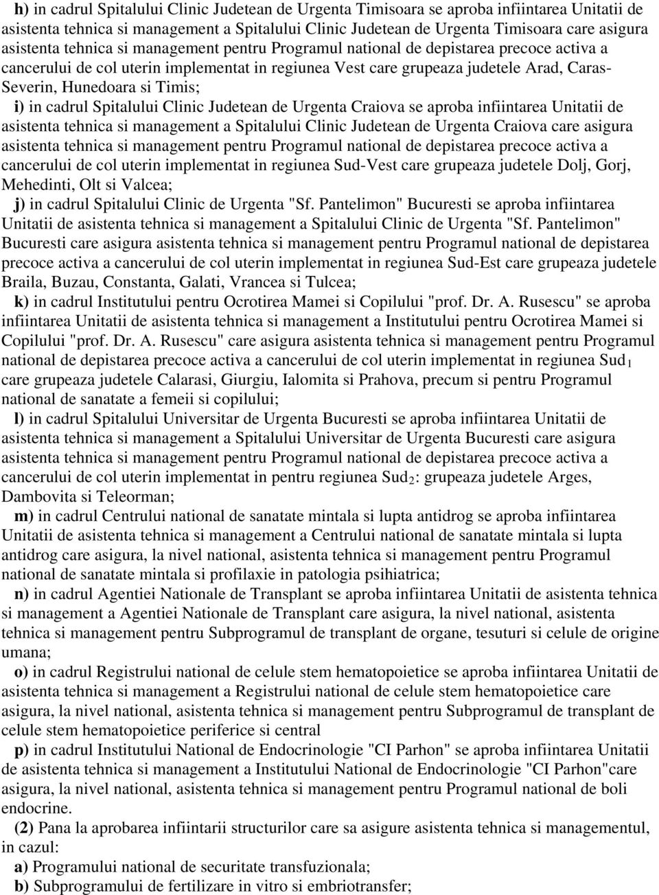 i) in cadrul Spitalului Clinic Judetean de Urgenta Craiova se aproba infiintarea Unitatii de asistenta tehnica si management a Spitalului Clinic Judetean de Urgenta Craiova care asigura asistenta