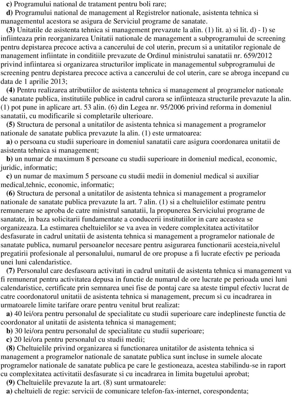 d) - l) se infiinteaza prin reorganizarea Unitatii nationale de management a subprogramului de screening pentru depistarea precoce activa a cancerului de col uterin, precum si a unitatilor regionale