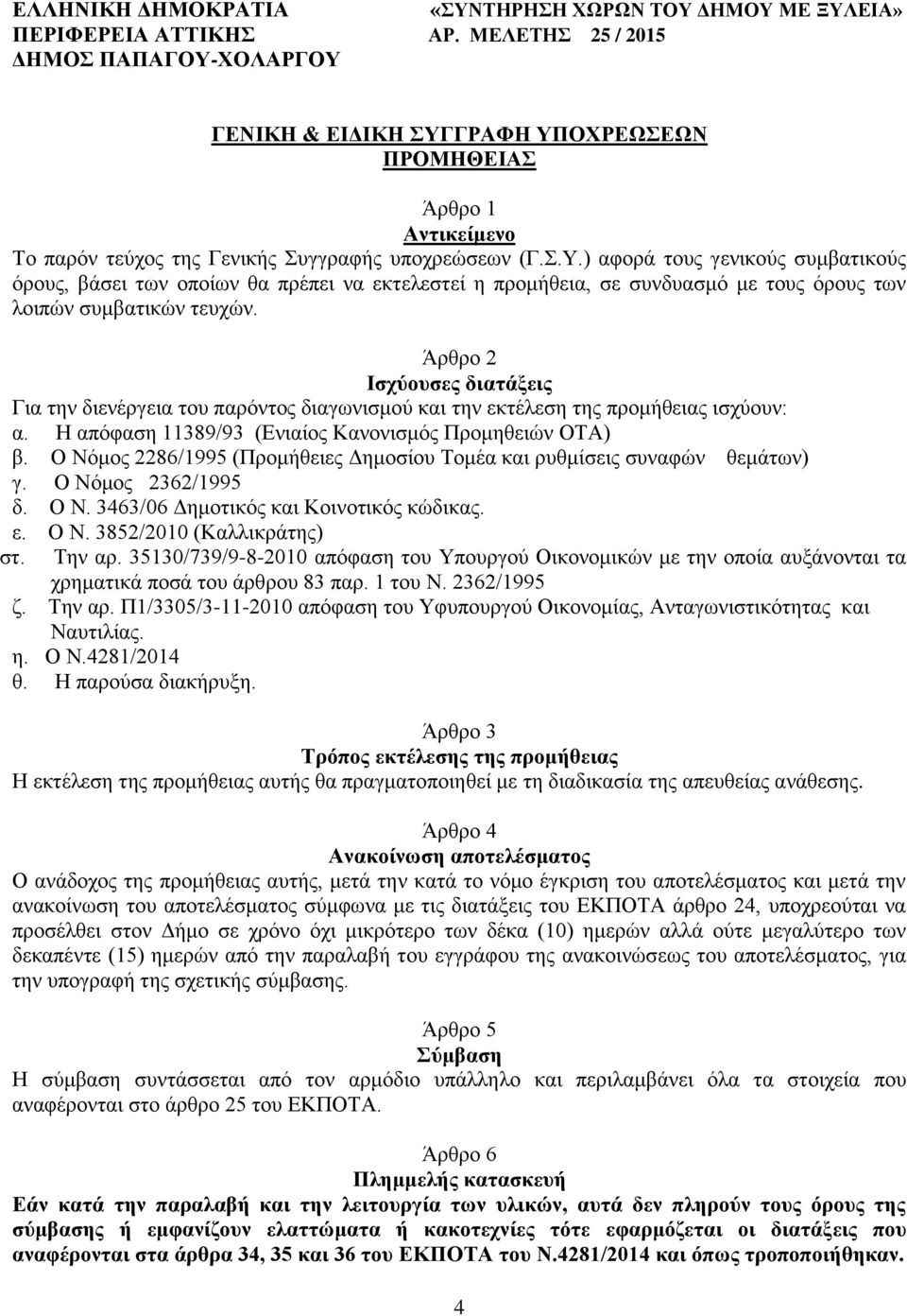 Άρθρο 2 Ισχύουσες διατάξεις Για την διενέργεια του παρόντος διαγωνισμού και την εκτέλεση της προμήθειας ισχύουν: α. Η απόφαση 11389/93 (Ενιαίος Κανονισμός Προμηθειών ΟΤΑ) β.