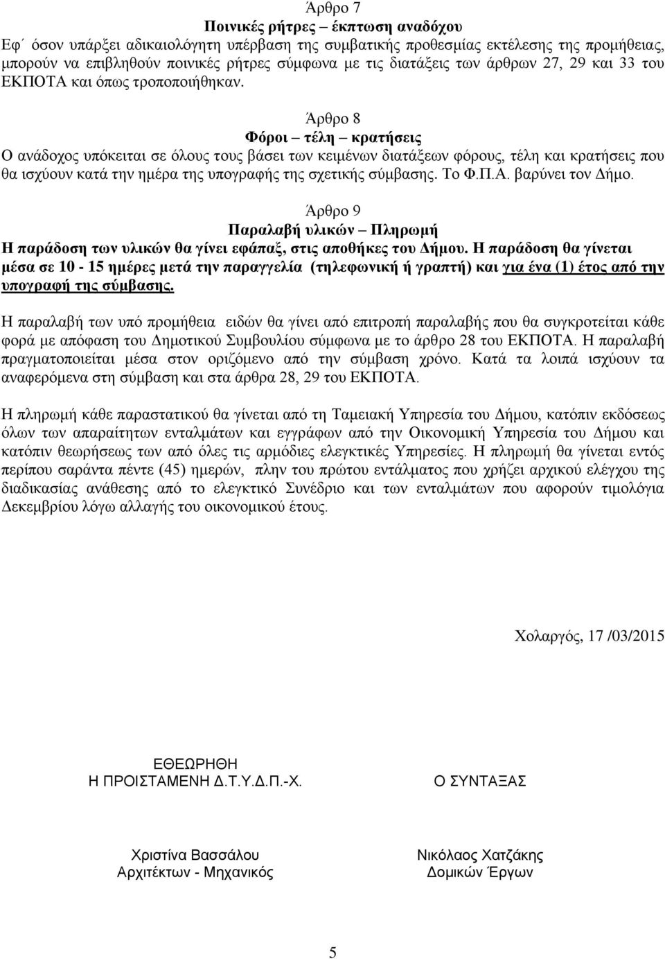 Άρθρο 8 Φόροι τέλη κρατήσεις Ο ανάδοχος υπόκειται σε όλους τους βάσει των κειμένων διατάξεων φόρους, τέλη και κρατήσεις που θα ισχύουν κατά την ημέρα της υπογραφής της σχετικής σύμβασης. Το Φ.Π.Α.