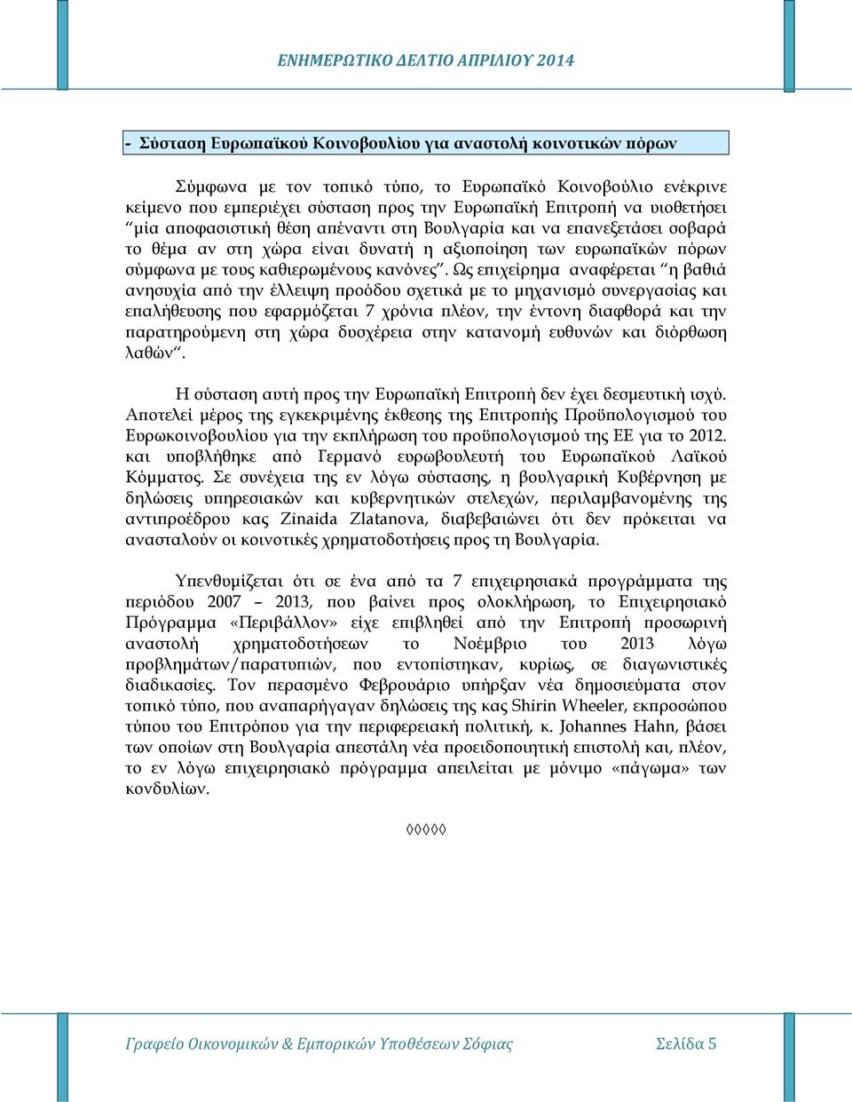 Ως ε ιχείρηµα αναφέρεται η βαθιά ανησυχία α ό την έλλειψη ροόδου σχετικά µε το µηχανισµό συνεργασίας και ε αλήθευσης ου εφαρµόζεται 7 χρόνια λέον, την έντονη διαφθορά και την αρατηρούµενη στη χώρα