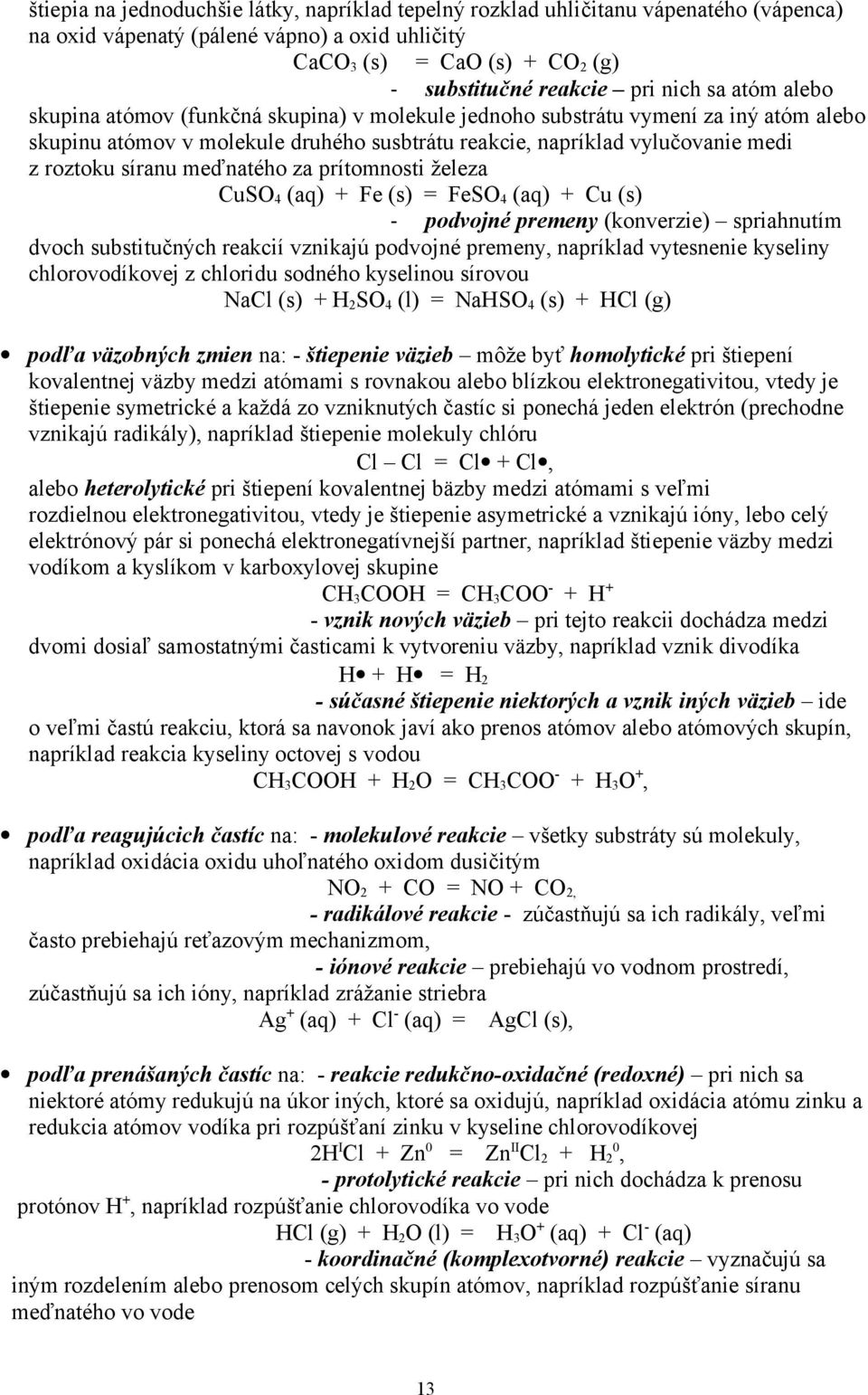 meďnatého za prítomnosti železa CuSO 4 (aq) + Fe (s) = FeSO 4 (aq) + Cu (s) - podvojné premeny (konverzie) spriahnutím dvoch substitučných reakcií vznikajú podvojné premeny, napríklad vytesnenie