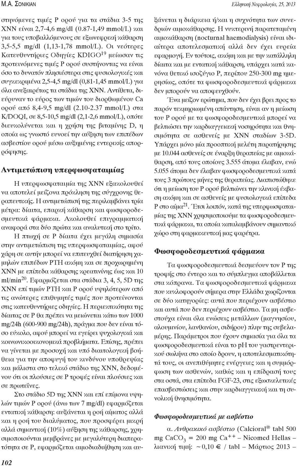 Oι νεότερες Κατευθυντήριες Oδηγίες KDIGO 19 μείωσαν τις προτεινόμενες τιμές Ρ ορού συστήνοντας να είναι όσο το δυνατόν πλησιέστερα στις φυσιολογικές και συγκεκριμένα 2,5-4,5 mg/dl (0,81-1,45 mmol/l)