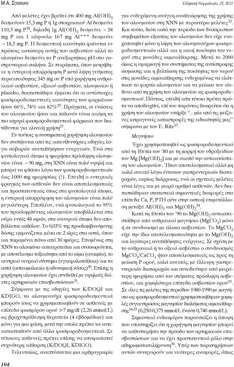 Σε πειράματα, όπου μετρήθηκε η εντερική απορρόφηση Ρ μετά λήψη γεύματος περιεκτικότητας 345 mg σε Ρ υπό χορήγηση ανθρακικού ασβεστίου, οξικού ασβεστίου, αλουμινίου ή placebo, διαπιστώθηκε έμμεσα ότι