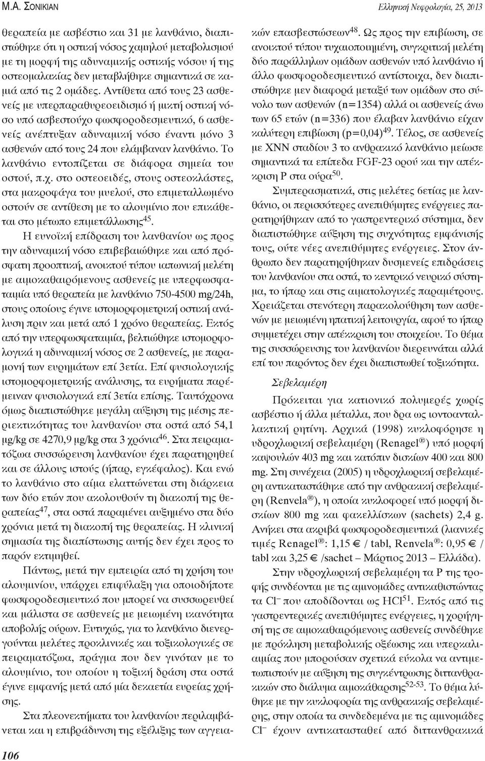 Αντίθετα από τους 23 ασθενείς με υπερπαραθυρεοειδισμό ή μικτή οστική νόσο υπό ασβεστούχο φωσφοροδεσμευτικό, 6 ασθενείς ανέπτυξαν αδυναμική νόσο έναντι μόνο 3 ασθενών από τους 24 που ελάμβαναν