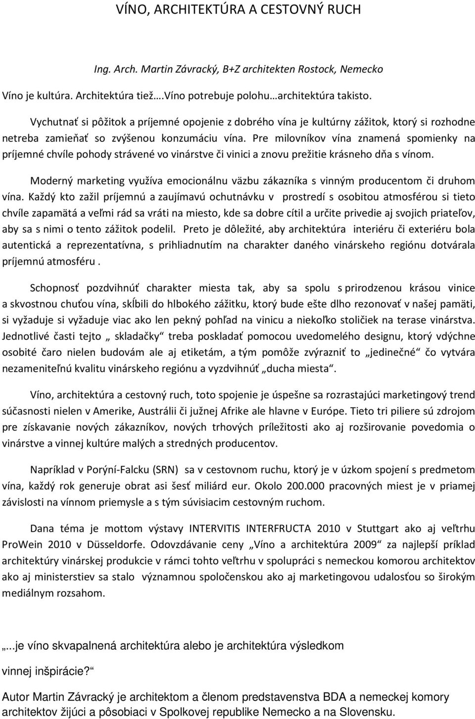 Pre milovníkov vína znamená spomienky na príjemné chvíle pohody strávené vo vinárstve či vinici a znovu prežitie krásneho dňa s vínom.